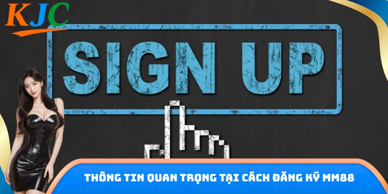 Thông tin quan trọng tại cách đăng ký MM88